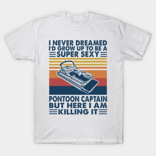 I Never Dreamed I'd Grow Up To Be A Super Sexy PonToon Captain Shirt Funny Boating Lover Gift T-Shirt